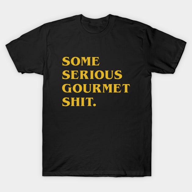 Serious Gourmet Shit T-Shirt by MonkeyButlerDesigns